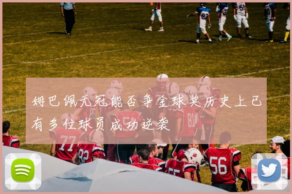 姆巴佩无冠能否争金球奖历史上已有多位球员成功逆袭